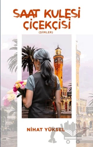 Saat Kulesi Çiçekçisi (Şiirler) – Nihat Yüksel – Mersin Global Yayıncılık kitap kapağı