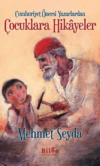 Cumhuriyet Öncesi Yazarlardan Çocuklara Hikayeler – Mehmet Seyda – Bilge Kültür Sanat kitap kapağı