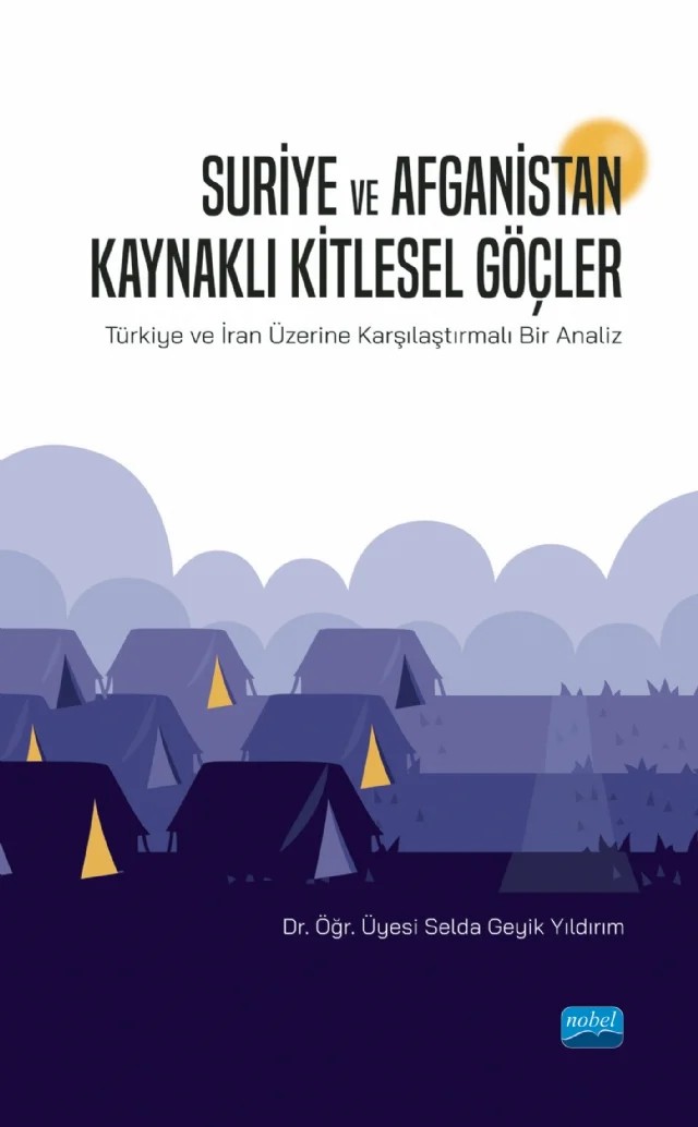 SURİYE VE AFGANİSTAN KAYNAKLI KİTLESEL GÖÇLER - Türkiye ve İran Üzerine Karşılaştırmalı Bir Analiz – Selda Geyik Yıldırım – Nobel Akademik Yayıncılık kitap kapağı
