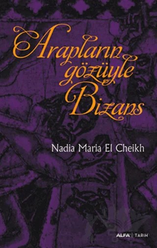 Arapların Gözüyle Bizans – Nadia Maria El Cheikh – Alfa Yayınları kitap kapağı