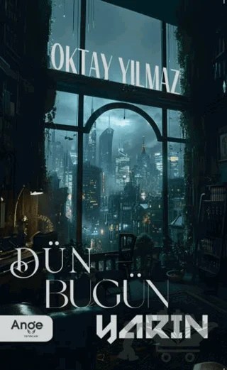Dün Bugün Yarın – Oktay Yılmaz – Ange Yayınları kitap kapağı