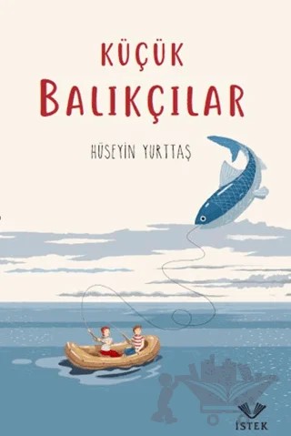 Küçük Balıkçılar – Hüseyin Yurttaş – İstek Yayınları kitap kapağı