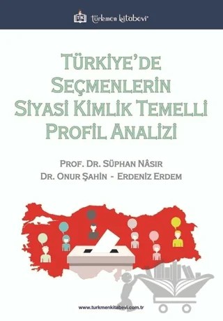 Türkiye’de Seçmenlerin Siyasi Kimlik Temelli Profil Analizi – Erdeniz Erdem, Onur Şahin, Süphan Nasır – Türkmen Kitabevi kitap kapağı