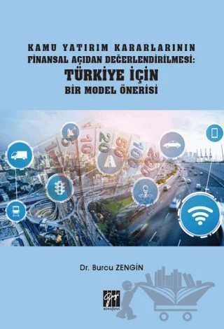 Kamu Yatırım Kararlarının Finansal Açıdan Değerlendirilmesi: Türkiye İçin Bir Model Önerisi – Burcu Zengin – Gazi Kitabevi kitap kapağı