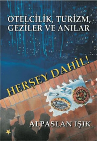 Otelcilik, Turizm, Geziler ve Anılar - Herşey Dahil – Alpaslan Işık – Beyaz Yayınları kitap kapağı