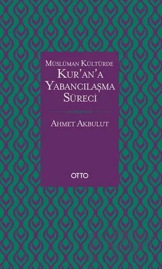 Müslüman Kültürde Kur’an’a Yabancılaşma Süreci – Ahmet Akbulut – Otto Yayınları kitap kapağı