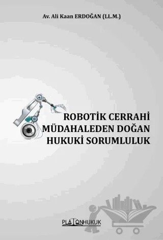 Robotik Cerrahi Müdahaleden Doğan Hukuki Sorumluluk – Ali Kaan Erdoğan – Platon Hukuk kitap kapağı