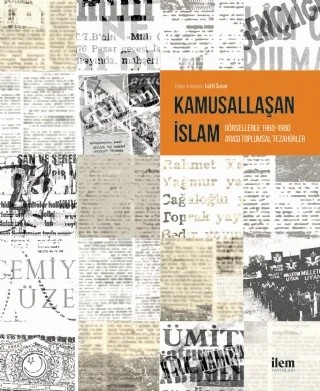 KAMUSALLAŞAN İSLAM Görsellerle 1960-1980 Arası Toplumsal Tezahürler – Alev Erkilet, Ammar Kılıç, Ayşen Baylak Güngör, Büşra Bulut, Lütfi Sunar, Mahmut Hakkı Akın, Mehmet Erken, Necdet Subaşı, Vahdettin Işık – İLEM Yayınları kitap kapağı