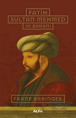 Fatih Sultan Mehmed ve Zamanı (Ciltli) – Franz Babinger – Alfa Yayınları kitap kapağı