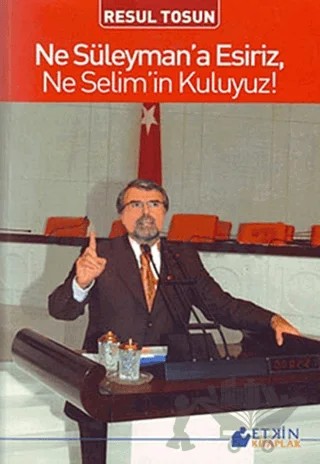 Ne Süleyman’a Esiriz, Ne Selim’in Kuluyuz! – Resul Tosun – Etkin Kitaplar kitap kapağı
