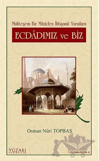Ecdadımız ve Biz Muhteşem Bir Maziden İhtişamlı Yarınlara – Osman Nuri Topbaş – Yüzakı Yayıncılık kitap kapağı