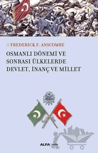 Osmanlı Dönemi ve Sonrası Ülkelerde Devlet, İnanç ve Millet – Frederick F.Anscombe – Alfa Yayınları kitap kapağı