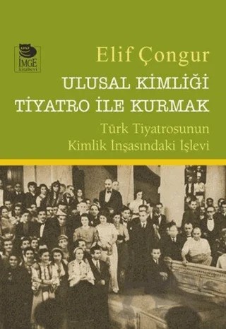 Ulusal Kimliği Tiyatro ile Kurmak – Elif Çongur – İmge Kitabevi Yayınları kitap kapağı