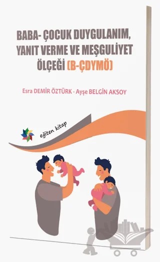 Baba Ve Bebeklerin Etkileşimlerini Değerlendirmede Kullanılan; Baba- Çocuk Duygulanım, Yanıt Verme ve Meşguliyet Ölçeği B-ÇDYMÖ) – Esra Demir Öztürk, Ayşe Belgin Aksoy – Eğiten Kitap kitap kapağı