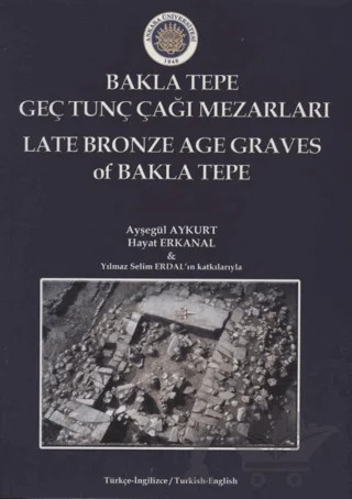 Bakla Tepe Geç Tunç Çağı Mezarları - Late Bronze Age Graves Of Bakla Tepe – Kolektif – Ankara Üniversitesi Yayınevi kitap kapağı
