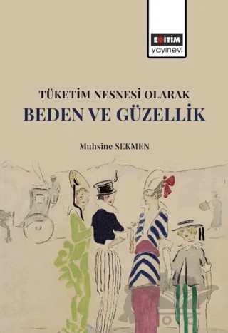 Tüketim Nesnesi Olarak Beden ve Güzellik – Muhsine Sekmen – Eğitim Yayınevi - Bilimsel Eserler kitap kapağı