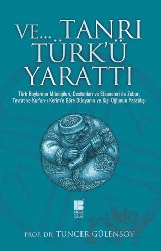 Ve Tanrı Türk'ü Yarattı – Tuncer Gülensoy – Bilge Kültür Sanat kitap kapağı