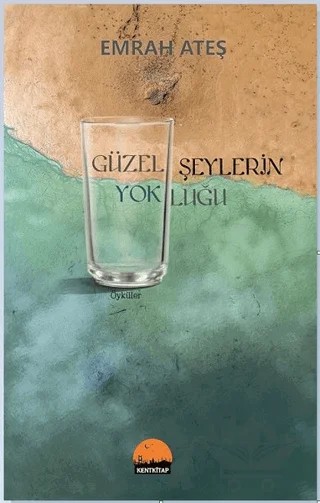 Güzel Şeylerin Yokluğu – Emrah Ateş – Kent Kitap kitap kapağı