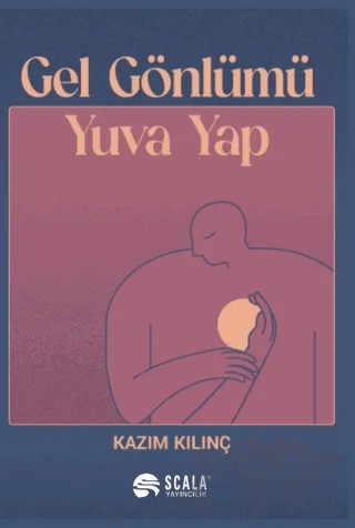 Gel Gönlümü Yuva Yap – Kazım Kılınç – Scala Yayıncılık kitap kapağı