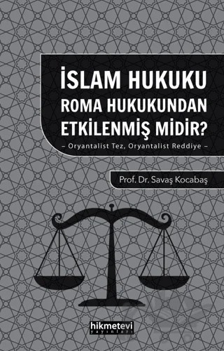 İslam Hukuku Roma Hukukundan Etkilenmiş Midir?- Oryantalist Tez Oryantalist Reddiye - – Savaş Kocabaş – Hikmetevi Yayınları kitap kapağı