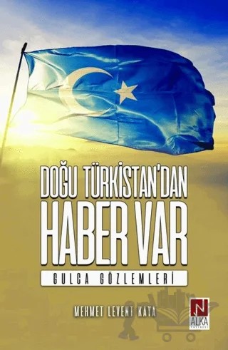 Doğu Türkistan’dan Haber Var – Mehmet Levent Kaya – Alka Yayınevi kitap kapağı