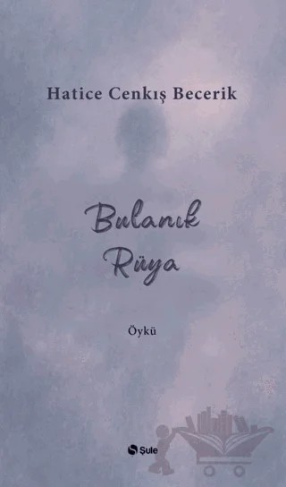 Bulanık Rüya – Hatice Cenkış Becerik – Şule Yayınları kitap kapağı
