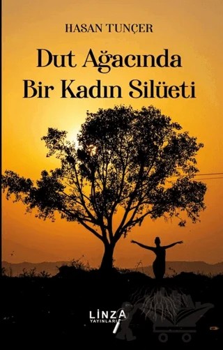 Dut Ağacında Bir Kadın Silüeti – Hasan Tunçer – Linza Yayınları kitap kapağı