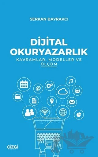 Dijital Okuryazarlık - Kavramlar Modeller ve Ölçüm – Serkan Bayrakçı – Çizgi Kitabevi Yayınları kitap kapağı