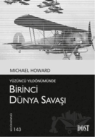 Yüzüncü Yıldönümünde Birinci Dünya Savaşı – Michael Howard – Dost Kitabevi Yayınları kitap kapağı