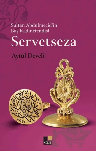 Sultan Abdülmecid’in Baş Kadınefendisi Servetseza – Aytül Develi – Kesit Yayınları kitap kapağı