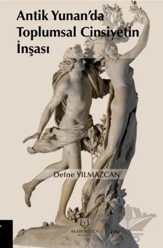 Antik Yunan’da Toplumsal Cinsiyetin İnşası – Defne Yılmazcan – Akademisyen Kitabevi kitap kapağı