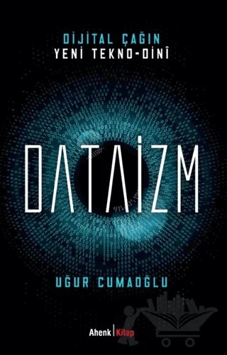 Dijital Çağın Yeni Tekno-Dini Dataizm – Uğur Cumaoğlu – Ahenk Kitap kitap kapağı