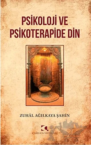 Psikoloji ve Psikoterapide Din – Zuhal Ağılkaya Şahin – Çamlıca Yayınları kitap kapağı