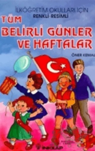 Tüm Belirli Günler ve Haftalar Renkli - Resimli İlk ve Orta Dereceli Okullar İçin – Öner Kemal – İnkılap Kitabevi kitap kapağı