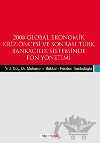 2008 Global Ekonomik Kriz Öncesi ve Sonrası Türk Bankacılık Sisteminde Fon Yönetimi – Feridun Tombuloğlu, Muharrem Bakkal – Hiperlink Yayınları kitap kapağı