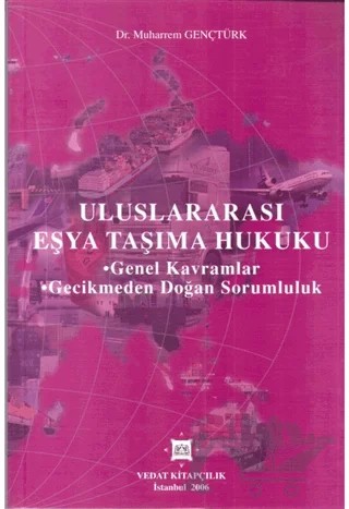 Uluslararası Eşya Taşıma Hukuku - Genel Kavramlar, Gecikmeden Doğan Sorumluluk – Muharrem Gençtürk – Vedat Kitapçılık kitap kapağı