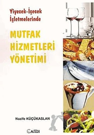 Yiyecek - İçecek İşletmelerinde Mutfak Hizmetleri Yönetimi – Nazife Küçükaslan – Alfa Aktüel Yayınları kitap kapağı