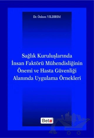Sağlık Kuruluşlarında İnsan Faktörü Mühendisliğinin Önemi ve Hasta Güvenliği Alanında Uygulama Örnekleri – Özlem Yıldırım – Beta Yayınevi kitap kapağı