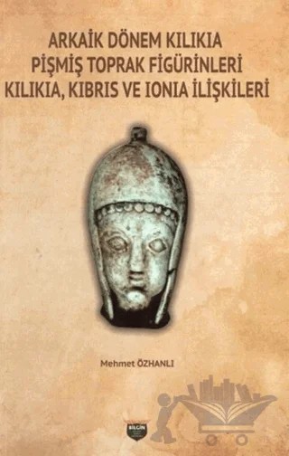 Arkaik Dönem Kilikia Pişmiş Toprak Figürinleri Kilikia Kıbrıs ve Ionia İlişkileri – Mehmet Özhanlı – Bilgin Kültür Sanat Yayınları kitap kapağı
