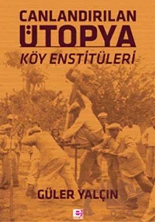 Canlandırılan Ütopya Köy Enstitüleri – Güler Yalçın – E Yayınları kitap kapağı
