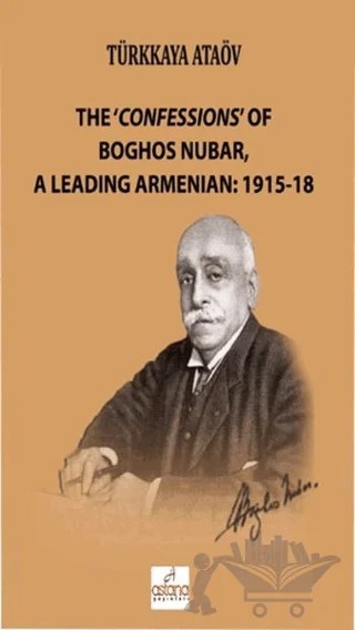 The 'Confessions' Of Boghos Nubar,A Leading Armenian: 1915-18 – Türkkaya Ataöv – Astana Yayınları kitap kapağı