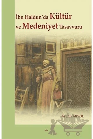 İbn Haldun’da Kültür ve Medeniyet Tasavvuru – Aygün Akyol – Elis Yayınları kitap kapağı