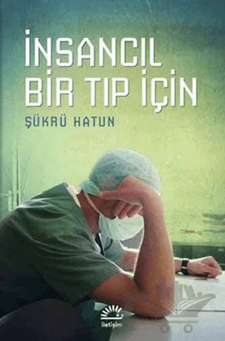 İnsancıl Bir Tıp İçin – Şükrü Hatun – İletişim Yayınevi kitap kapağı