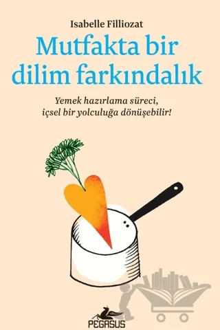 Mutfakta Bir Dilim Farkındalık – ISABELLE FILLIOZAT – Pegasus Yayınları kitap kapağı