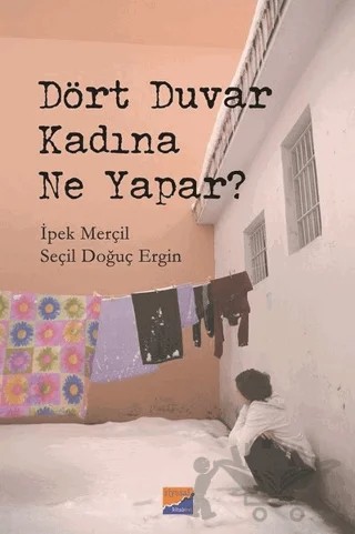 Dört Duvar Kadına Ne Yapar? – İpek Merçil, Seçil Doğuç Ergin – Siyasal Kitabevi kitap kapağı