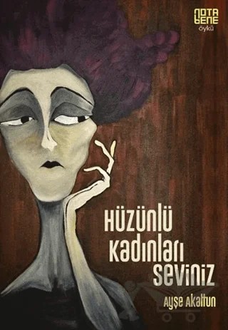 Hüzünlü Kadınları Seviniz – Ayşe Akaltun – Nota Bene Yayınları kitap kapağı
