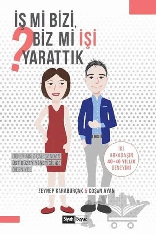 İş mi Bizi Biz mi İşi Yarattık – Coşan Ayan, Zeynep Karaburçak – Siyah Beyaz Yayınları kitap kapağı