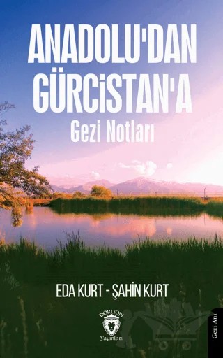 Anadolu'dan Gürcistan'a Gezi Notları – Şahin Kurt, Eda Kurt – Dorlion Yayınları kitap kapağı