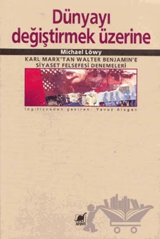 Dünyayı Değiştirmek Üzerine Karl Marx’tan Walter Benjamin’e Siyaset Felsefesi Denemeleri – Michael Löwy – Ayrıntı Yayınları kitap kapağı