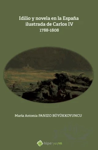 Idilio y novela en la Espana ilustrada de Carlos - 4 - 1788 - 1808 – Maria Antonia Panizo Büyükkoyuncu – Hiperlink Yayınları kitap kapağı